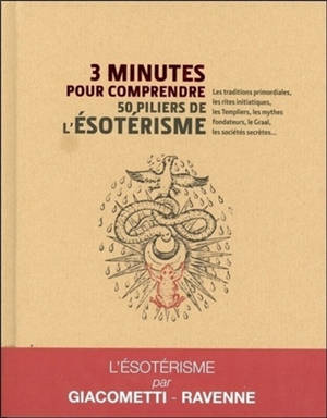 3 minutes pour comprendre 50 piliers de l'ésotérisme : les traditions primordiales, les rites initiatiques, les Templiers, les mythes fondateurs, le Graal, les sociétés secrètes...