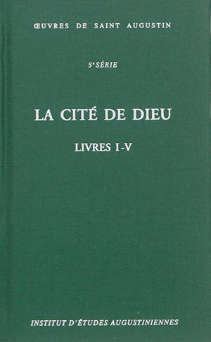 Oeuvres de saint Augustin. Vol. 33. La cité de Dieu : livres I-V. De civitate Dei