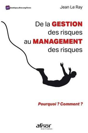 De la gestion des risques au management des risques : pourquoi ? Comment ?