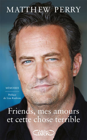 Friends, mes amours et cette chose terrible : mémoires