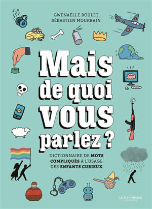 Mais de quoi vous parlez ? : dictionnaire de mots compliqués à l'usage des enfants curieux