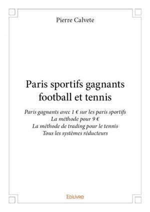 Paris sportifs gagnants football et tennis : Paris gagnants avec 1 € sur les paris sportifs : La méthode pour 9 € - La méthode de trading pour le tennis - Tous les systèmes réducteurs