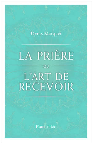 La prière ou l’art de recevoir : s'ouvrir à la grâce par la prière