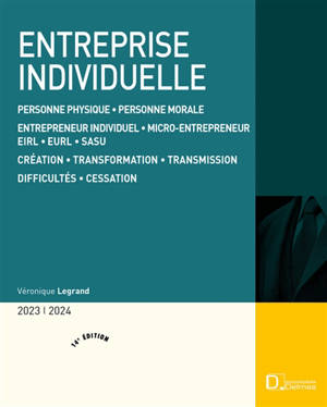 Entreprise individuelle : personne physique, personne morale, entrepreneur individuel, micro-entrepreneur, EIRL, EURL, SASU, création, transformation, transmission, difficultés, cessation : 2023-2024