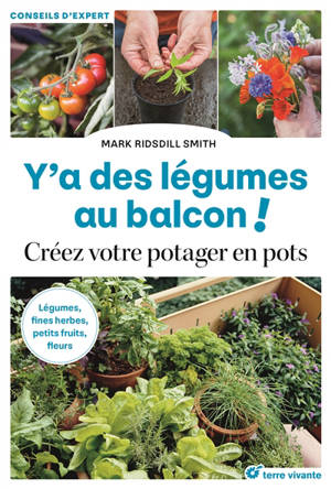 Y'a des légumes au balcon ! : créez votre potager en pots : légumes, fines herbes, petits fruits, fleurs