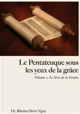 Le Pentateuque sous les Yeux de la Grâce : Volume 1 : Le livre de la Genèse