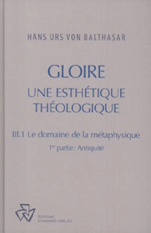 Oeuvres complètes. Gloire : une esthétique théologique. Vol. 3-1. Le domaine de la métaphysique. Vol. 1. Antiquité