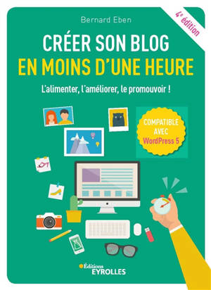 Créer son blog en moins d'une heure : l'alimenter, l'améliorer, le promouvoir !