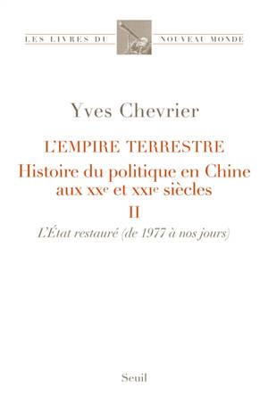 L'empire terrestre : histoire du politique en Chine aux XXe et XXIe siècles. Vol. 2. L'Etat restauré : de 1977 à nos jours