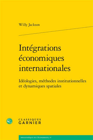 Intégrations économiques internationales : idéologies, méthodes institutionnelles et dynamiques spatiales