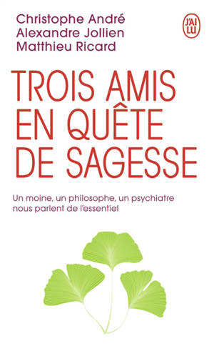 Trois amis en quête de sagesse : un moine, un philosophe, un psychiatre nous parlent de l'essentiel