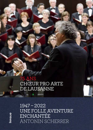 Choeur Pro Arte de Lausanne, 75 ans : 1947-2022 : une folle aventure enchantée