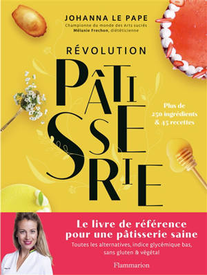 Révolution pâtisserie : la bible de la pâtisserie saine : toutes les alternatives, indice glycémique bas, sans gluten & végétal, plus de 250 ingrédients & 45 recettes