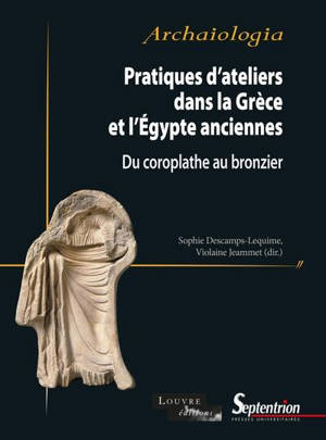 Pratiques d'ateliers dans la Grèce et l'Egypte anciennes : du coroplathe au bronzier