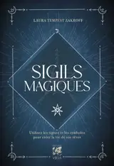 Sigils magiques : utilisez les signes et les symboles pour créer la vie de vos rêves