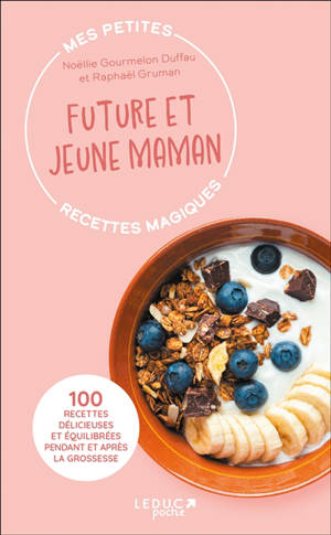 Mes petites recettes magiques future et jeune maman : 100 recettes délicieuses et équilibrées pendant et après la grossesse