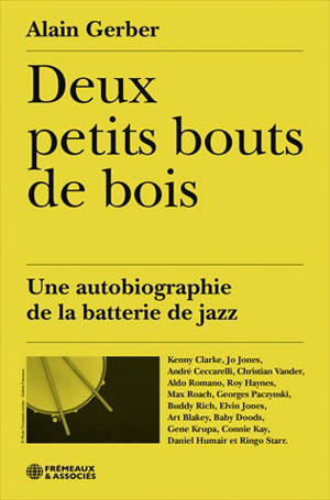 Deux petits bouts de bois : une autobiographie de la batterie de jazz : Kenny Clarke, Jo Jones, André Ceccarelli, Christian Vander, Aldo Romano, Roy Haynes, Max Roach...