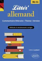 Littér'allemand : commentaire littéraire, thème, version B2-C1 : méthode et entraînements corrigés