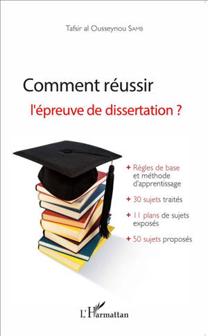 Comment réussir l'épreuve de dissertation ? : règles de base et méthode d'apprentissage, 30 sujets traités, 11 plans de sujets exposés, 50 sujets proposés
