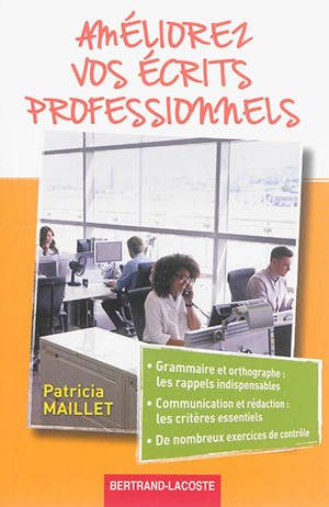 Améliorez vos écrits professionnels : grammaire et orthographe, les rappels indispensables, communication et rédaction, les critères essentiels, de nombreux exercices de contrôle
