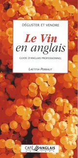 Déguster et vendre le vin en anglais : guide d'anglais professionnel