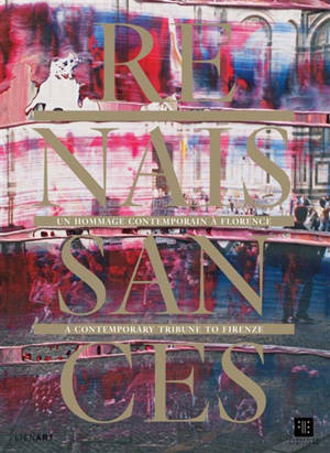 Renaissances : un hommage contemporain à Florence : exposition, Paris, Fondation Etrillard, du 14 octobre au 18 décembre 2016. Renaissances : a contemporary tribune to Firenze
