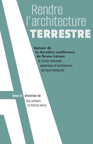 Rendre l'architecture terrestre : autour de la dernière conférence de Bruno Latour à l'école nationale supérieure d'architecture de Paris-Belleville