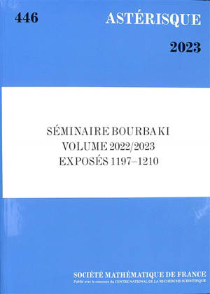 Astérisque, n° 446. Séminaire Bourbaki : volume 2022-2023, exposés 1197-1210