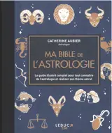 Ma bible de l'astrologie : le guide illustré complet pour tout connaître de l'astrologie et réaliser son thème astral