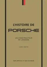 L'histoire de Porsche : un constructeur de légende : non officiel et non autorisé
