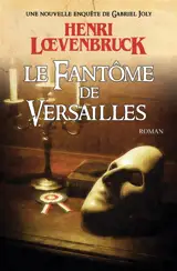 Une enquête de Gabriel Joly. Le fantôme de Versailles