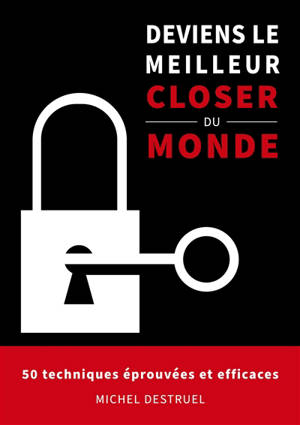 Deviens le meilleur closer du monde : 50 techniques éprouvées et efficaces