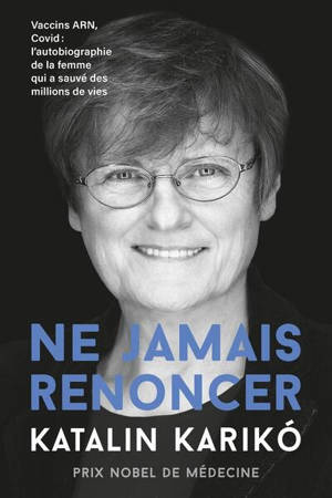 Ne jamais renoncer : vaccins ARN, Covid : l'autobiographie de la femme qui a sauvé des millions de vie