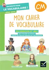 Mon cahier de vocabulaire : 160 exercices et jeux pour travailler les notions à partir de 4 oeuvres littéraires et 1 documentaire : CM