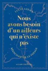 Nous avons besoin d'un ailleurs qui n'existe pas : réenchanter le voyage