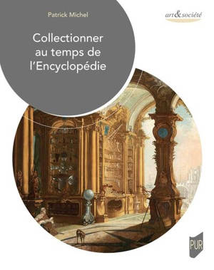 Collectionneur au temps de l'Encyclopédie : objets, lieux, pratiques