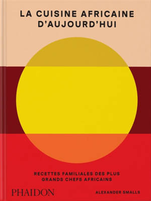 La cuisine africaine d'aujourd'hui : recettes familiales des plus grands chefs africains