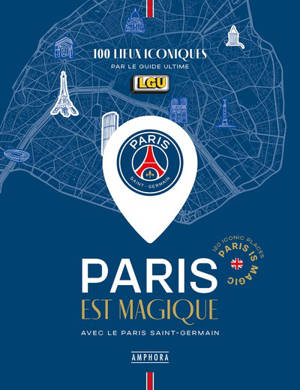 Paris est magique avec le Paris Saint-Germain : 100 lieux iconiques par le Guide Ultime. Paris is magic : 100 iconic places
