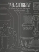 Tables d'argent : du grand art de recevoir à la française