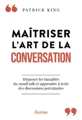 Maîtriser l'art de la conversation : dépasser les banalités du small talk et apprendre à tenir des discussions percutantes