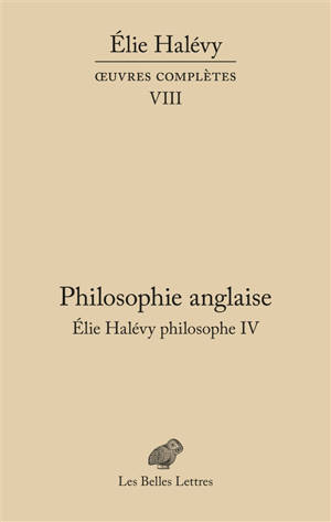 Oeuvres complètes. Vol. 8. Elie Halévy philosophe. Vol. 4. Philosophie anglaise