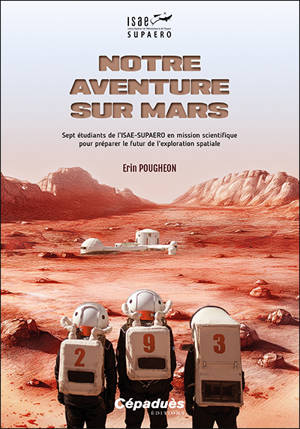 Notre aventure sur Mars : sept étudiants de l'ISAE-SUPAERO en mission scientifique pour préparer le futur de l’exploration spatiale