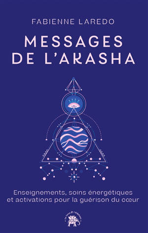 Messages de l'Akasha : enseignements, soins énergétiques et activations pour la guérison du coeur