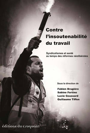 Contre l'insoutenabilité du travail : syndicalismes et santé au temps des réformes néolibérales