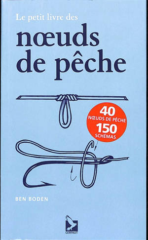 Le petit livre des noeuds de pêche : 40 noeuds de pêche, 150 schémas