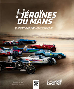 Héroïnes du Mans : 81 voitures, 100 ans d'histoire