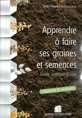 Apprendre à faire ses graines et semences : guide pratique illustré : légumes & céréales