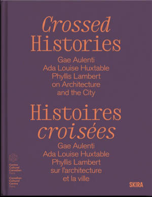 Crossed histories : Gae Aulenti, Ada Louise Huxtable, Phyllis Lambert on architecture and the city. Histoires croisées : Gae Aulenti, Ada Louise Huxtable, Phyllis Lambert sur l'architecture et la ville