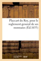 Placcart du Roy, pour le reglement general de ses monnaies