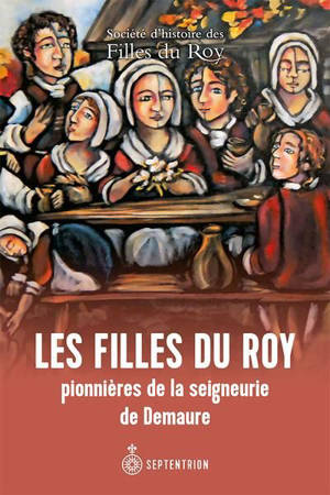 Les Filles du Roy pionnières de la seigneurie de Demaure